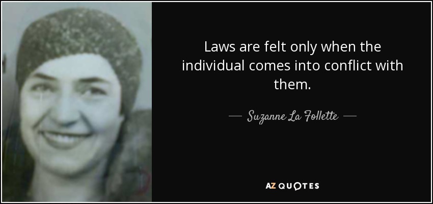 Laws are felt only when the individual comes into conflict with them. - Suzanne La Follette