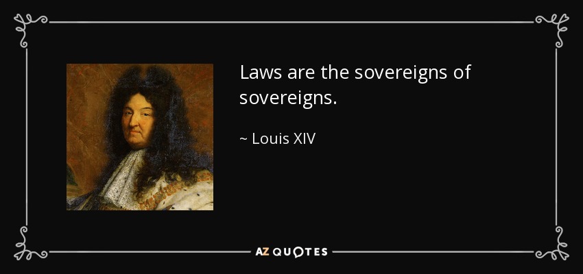 Laws are the sovereigns of sovereigns. - Louis XIV