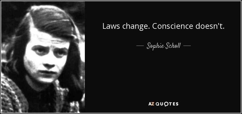 Laws change. Conscience doesn't. - Sophie Scholl