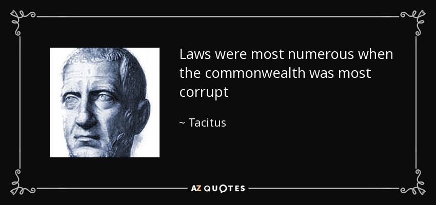 Laws were most numerous when the commonwealth was most corrupt - Tacitus