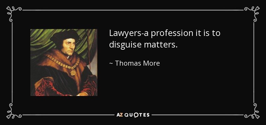 Lawyers-a profession it is to disguise matters. - Thomas More