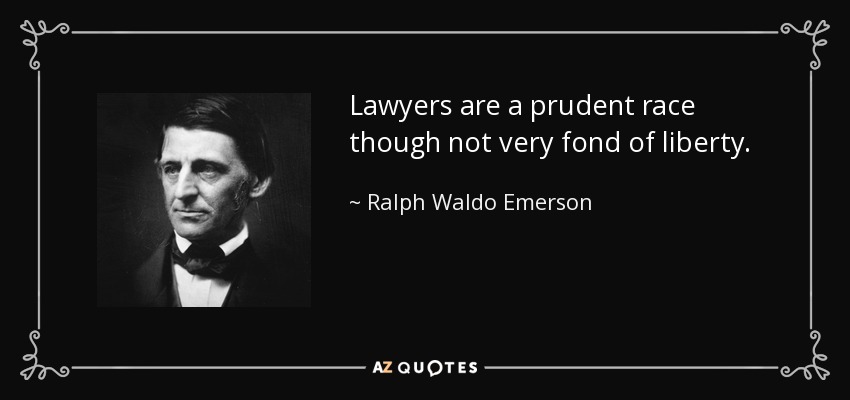 Lawyers are a prudent race though not very fond of liberty. - Ralph Waldo Emerson