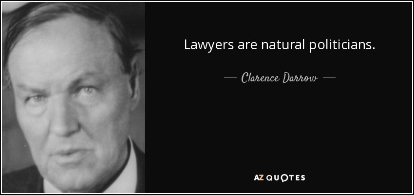 Lawyers are natural politicians. - Clarence Darrow