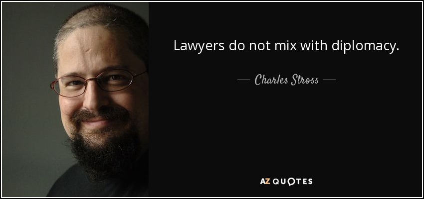 Lawyers do not mix with diplomacy. - Charles Stross