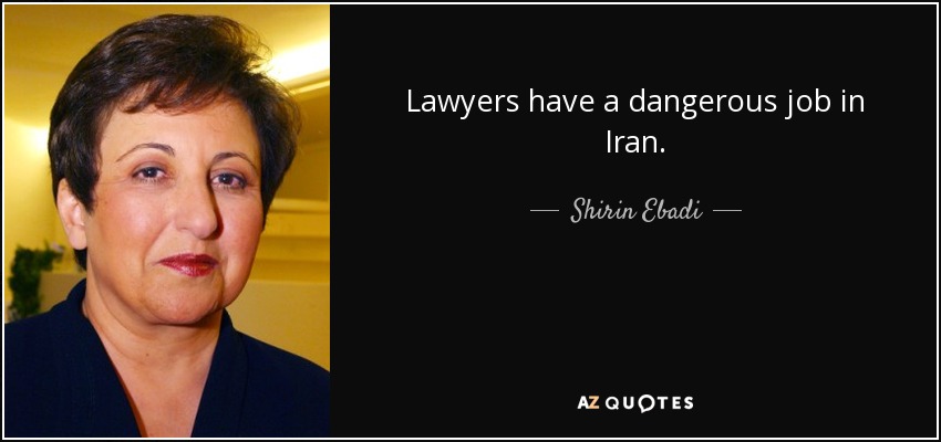 Lawyers have a dangerous job in Iran. - Shirin Ebadi