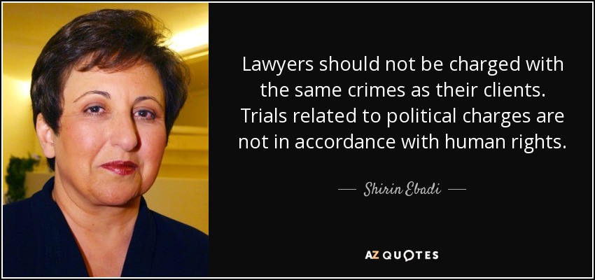 Lawyers should not be charged with the same crimes as their clients. Trials related to political charges are not in accordance with human rights. - Shirin Ebadi