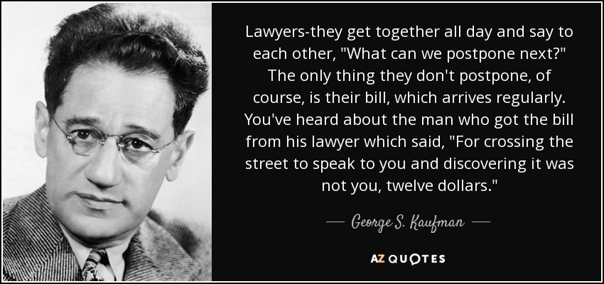 Lawyers-they get together all day and say to each other, 