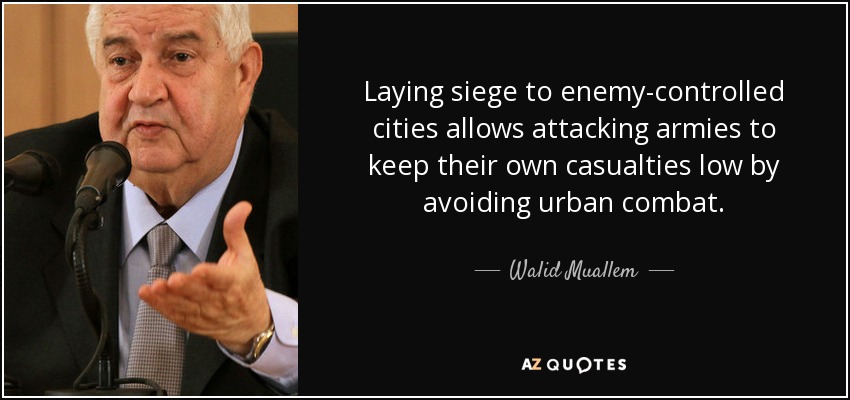 Laying siege to enemy-controlled cities allows attacking armies to keep their own casualties low by avoiding urban combat. - Walid Muallem