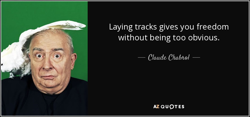 Laying tracks gives you freedom without being too obvious. - Claude Chabrol