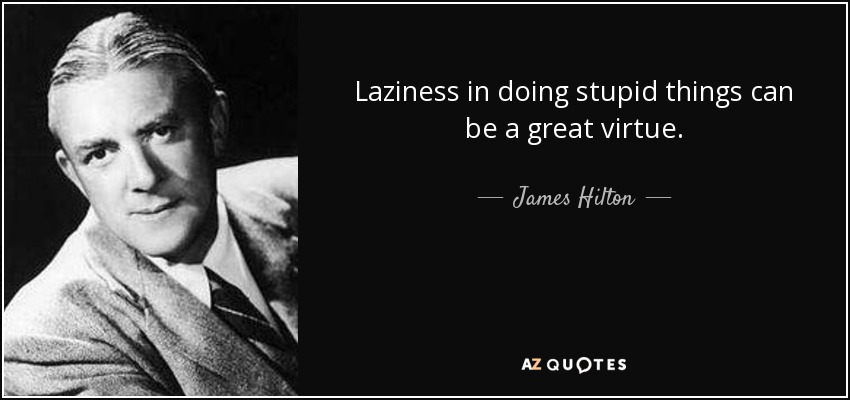 Laziness in doing stupid things can be a great virtue. - James Hilton