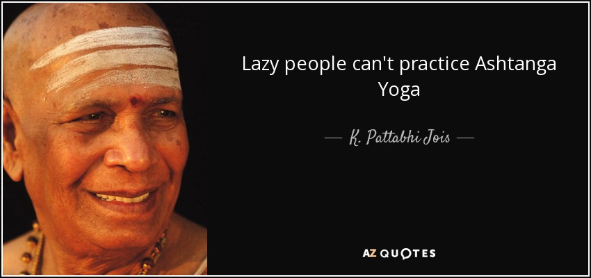 Lazy people can't practice Ashtanga Yoga - K. Pattabhi Jois