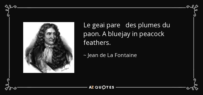 Le geai pare des plumes du paon. A bluejay in peacock feathers. - Jean de La Fontaine