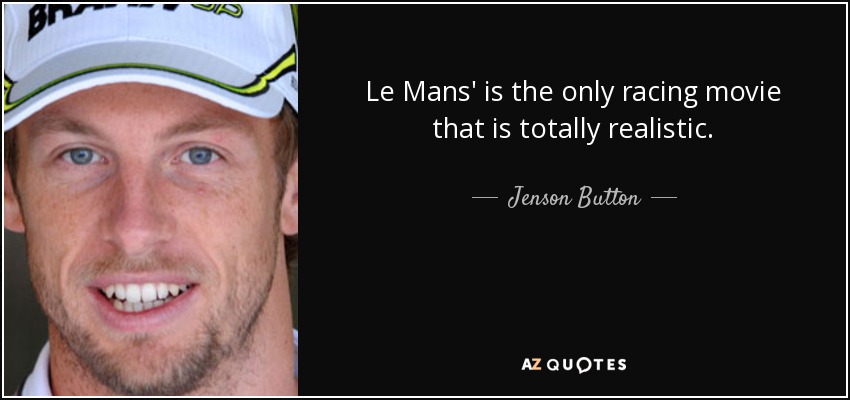 Le Mans' is the only racing movie that is totally realistic. - Jenson Button