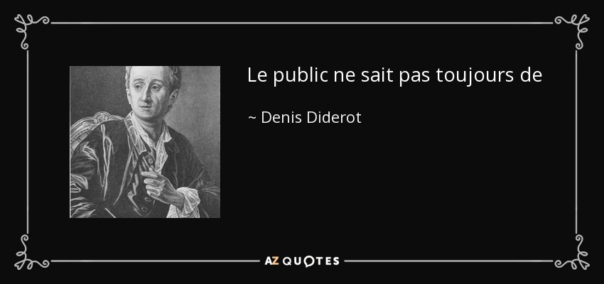 Le public ne sait pas toujours de sirer le vrai. Thepublicdoesnot alwaysknowhow todesirethetruth. - Denis Diderot