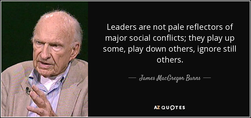 Leaders are not pale reflectors of major social conflicts; they play up some, play down others, ignore still others. - James MacGregor Burns