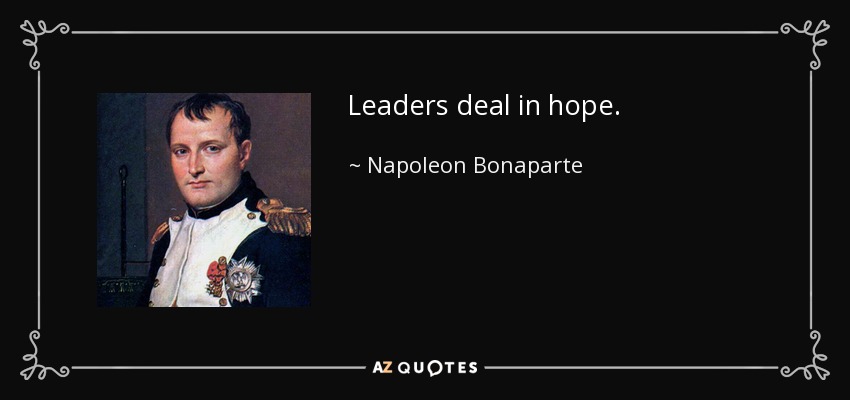Leaders deal in hope. - Napoleon Bonaparte