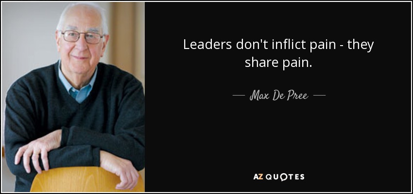 Leaders don't inflict pain - they share pain. - Max De Pree