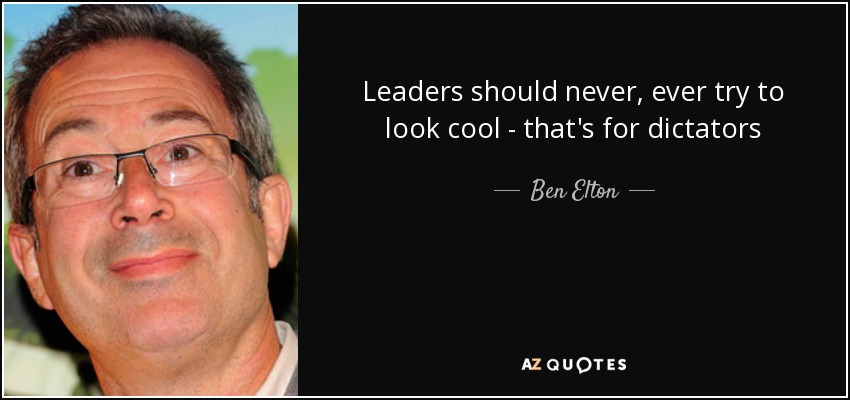 Leaders should never, ever try to look cool - that's for dictators - Ben Elton