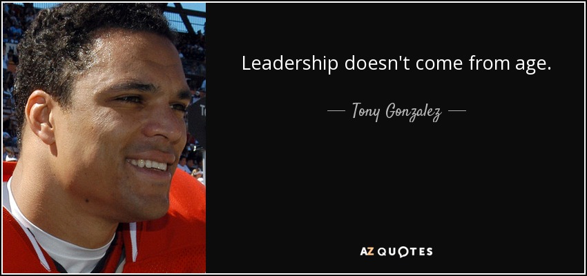 Leadership doesn't come from age. - Tony Gonzalez