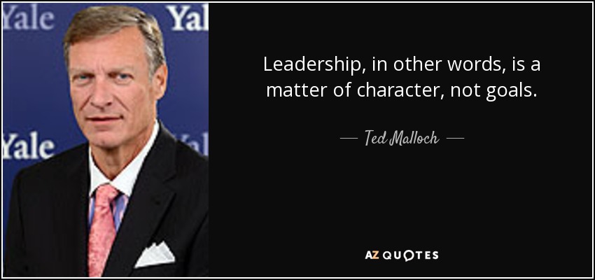 Leadership, in other words, is a matter of character, not goals. - Ted Malloch