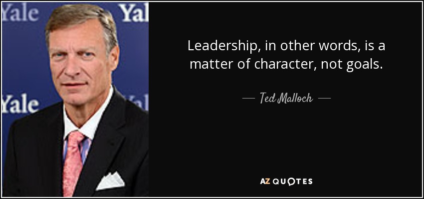 Leadership, in other words, is a matter of character, not goals. - Ted Malloch