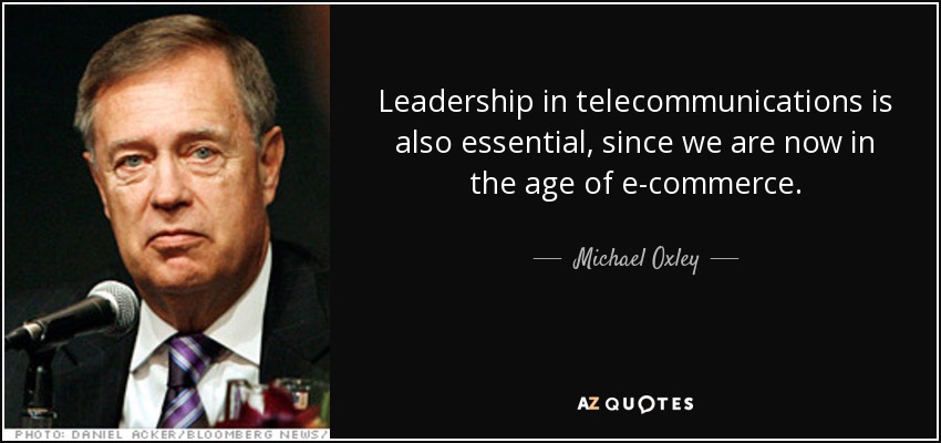 Leadership in telecommunications is also essential, since we are now in the age of e-commerce. - Michael Oxley