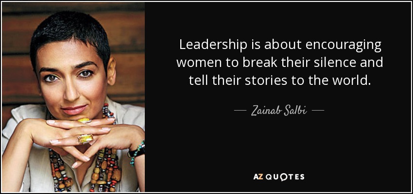 Leadership is about encouraging women to break their silence and tell their stories to the world. - Zainab Salbi