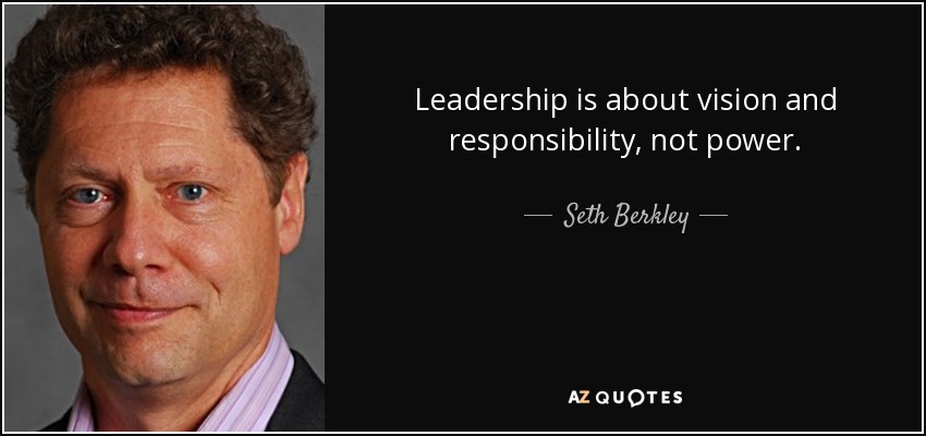 Leadership is about vision and responsibility, not power. - Seth Berkley