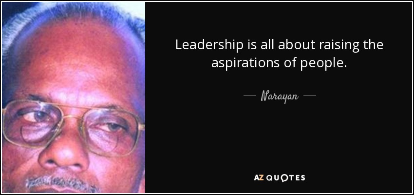 Leadership is all about raising the aspirations of people. - Narayan