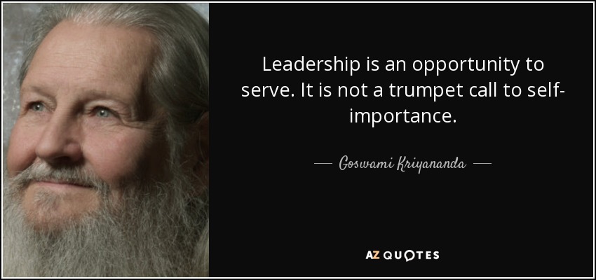 Leadership is an opportunity to serve. It is not a trumpet call to self- importance. - Goswami Kriyananda
