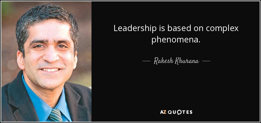 Leadership is based on complex phenomena. - Rakesh Khurana
