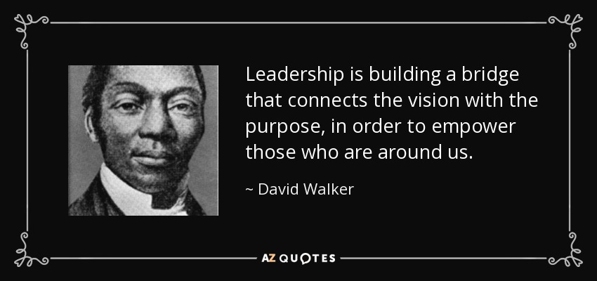Leadership is building a bridge that connects the vision with the purpose, in order to empower those who are around us. - David Walker