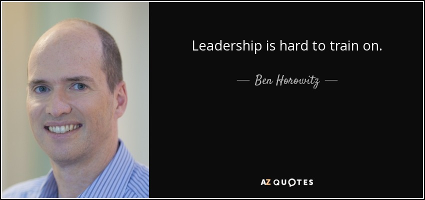 Leadership is hard to train on. - Ben Horowitz