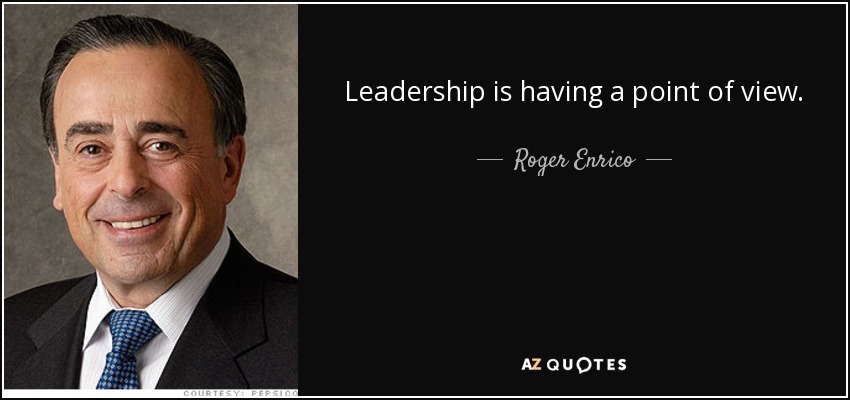 Leadership is having a point of view. - Roger Enrico