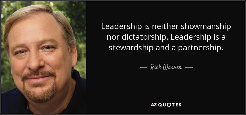 Leadership is neither showmanship nor dictatorship. Leadership is a stewardship and a partnership. - Rick Warren