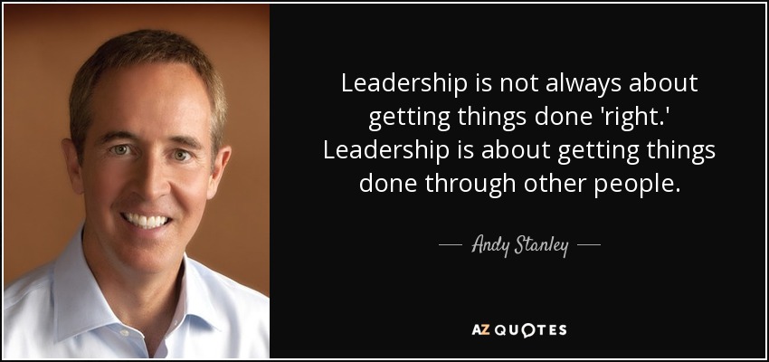 Leadership is not always about getting things done 'right.' Leadership is about getting things done through other people. - Andy Stanley