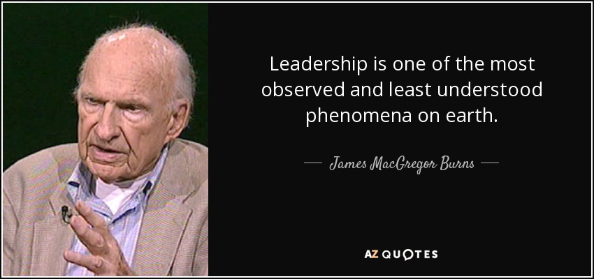 Leadership is one of the most observed and least understood phenomena on earth. - James MacGregor Burns