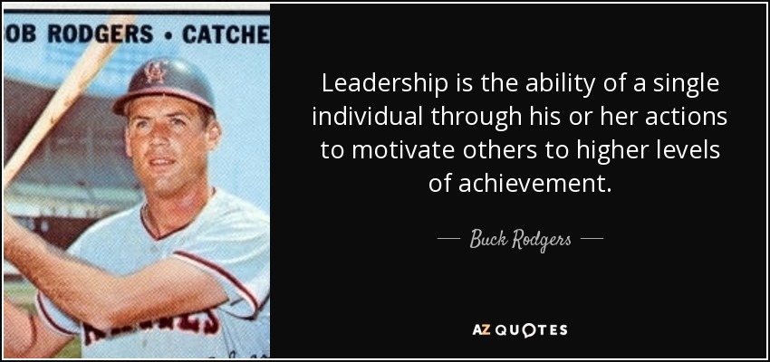 Leadership is the ability of a single individual through his or her actions to motivate others to higher levels of achievement. - Buck Rodgers