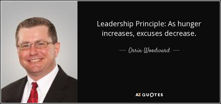 Leadership Principle: As hunger increases, excuses decrease. - Orrin Woodward