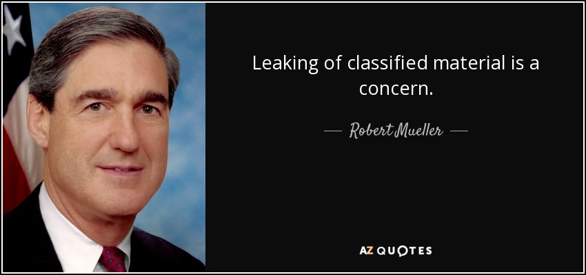 Leaking of classified material is a concern. - Robert Mueller