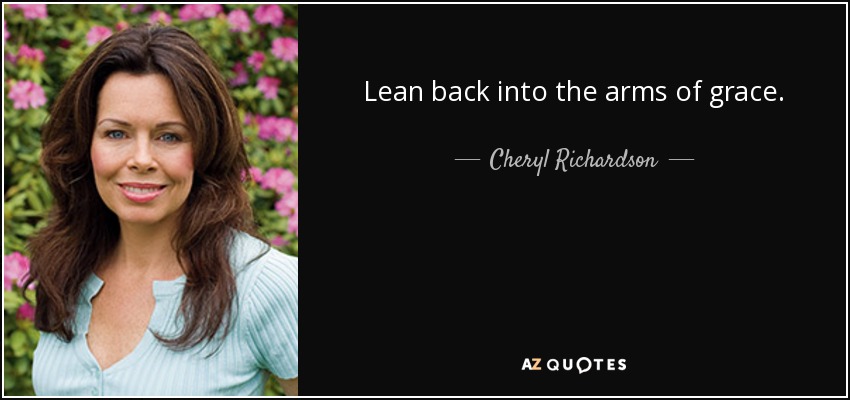 Lean back into the arms of grace. - Cheryl Richardson