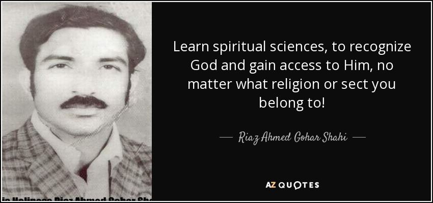 Learn spiritual sciences, to recognize God and gain access to Him, no matter what religion or sect you belong to! - Riaz Ahmed Gohar Shahi