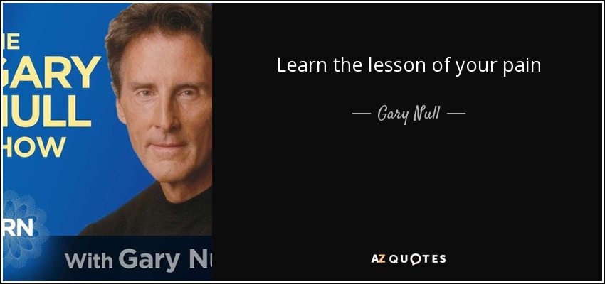Learn the lesson of your pain - Gary Null