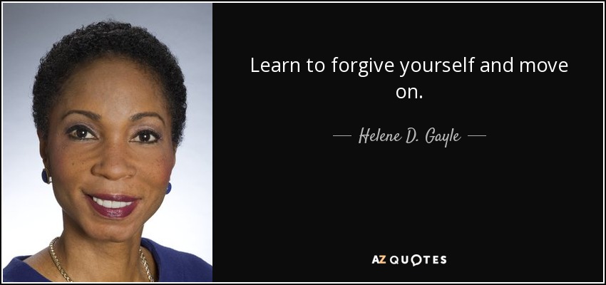 Learn to forgive yourself and move on. - Helene D. Gayle