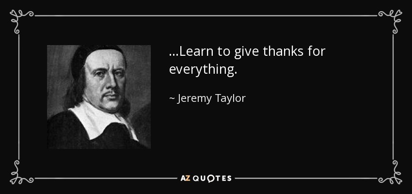 ...Learn to give thanks for everything. - Jeremy Taylor