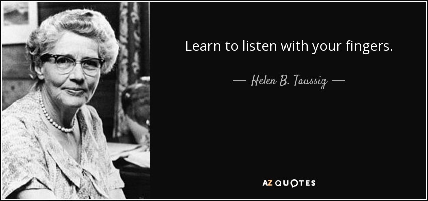 Learn to listen with your fingers. - Helen B. Taussig