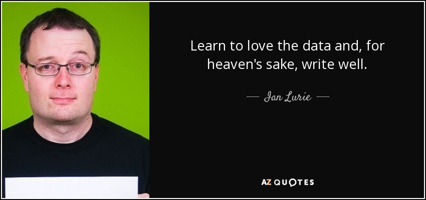 Learn to love the data and, for heaven's sake, write well. - Ian Lurie