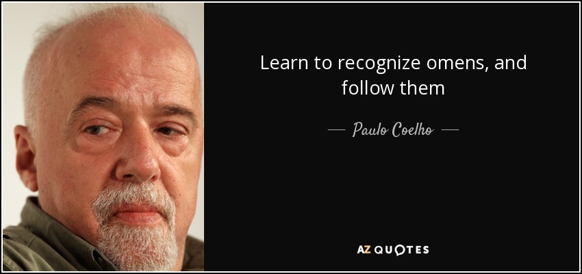 Learn to recognize omens, and follow them - Paulo Coelho