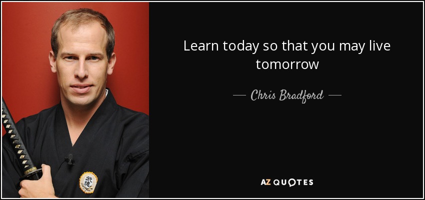 Learn today so that you may live tomorrow - Chris Bradford
