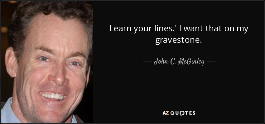 Learn your lines.' I want that on my gravestone. - John C. McGinley